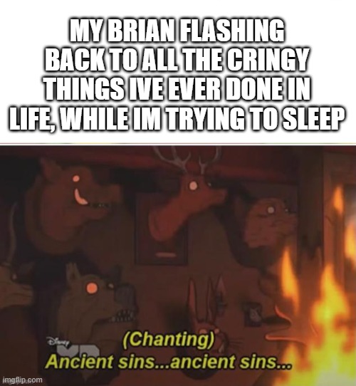 *Heavy Breathing* | MY BRIAN FLASHING BACK TO ALL THE CRINGY THINGS IVE EVER DONE IN LIFE, WHILE IM TRYING TO SLEEP | image tagged in sin | made w/ Imgflip meme maker