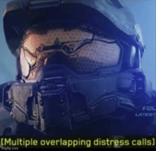 Multiple Overlapping distress calls | image tagged in multiple overlapping distress calls | made w/ Imgflip meme maker