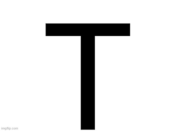 T | T | image tagged in blank white template | made w/ Imgflip meme maker