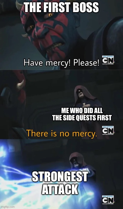 please have mercy | THE FIRST BOSS; ME WHO DID ALL THE SIDE QUESTS FIRST; STRONGEST ATTACK | image tagged in please have mercy | made w/ Imgflip meme maker