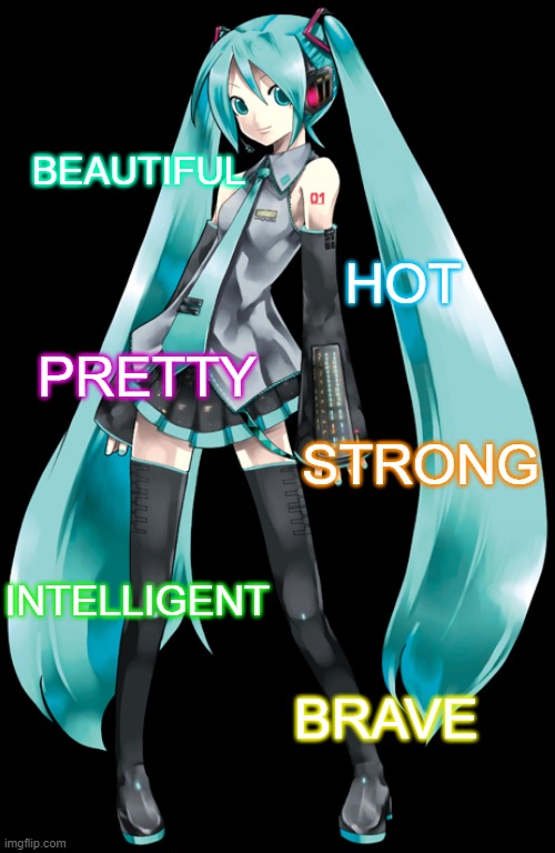 Miku | BEAUTIFUL; HOT; PRETTY; STRONG; INTELLIGENT; BRAVE | image tagged in hatsune miku,memes | made w/ Imgflip meme maker