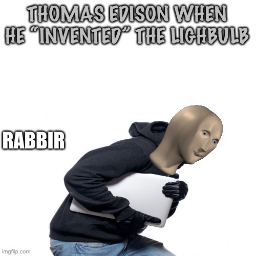 Joseph swann invented it | THOMAS EDISON WHEN HE “INVENTED” THE LIGHBULB | image tagged in meme man rabbir template,rabbir,thomas edison,lightbulb,memes | made w/ Imgflip meme maker