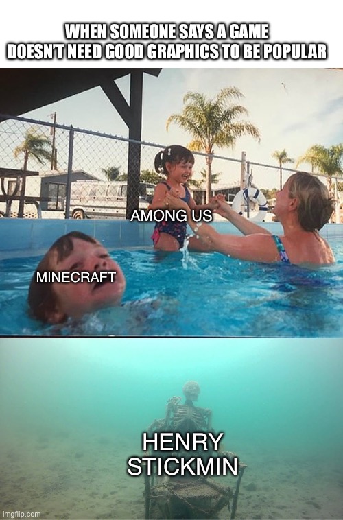 Mother Ignoring Kid Drowning In A Pool | WHEN SOMEONE SAYS A GAME DOESN’T NEED GOOD GRAPHICS TO BE POPULAR; AMONG US; MINECRAFT; HENRY STICKMIN | image tagged in mother ignoring kid drowning in a pool | made w/ Imgflip meme maker