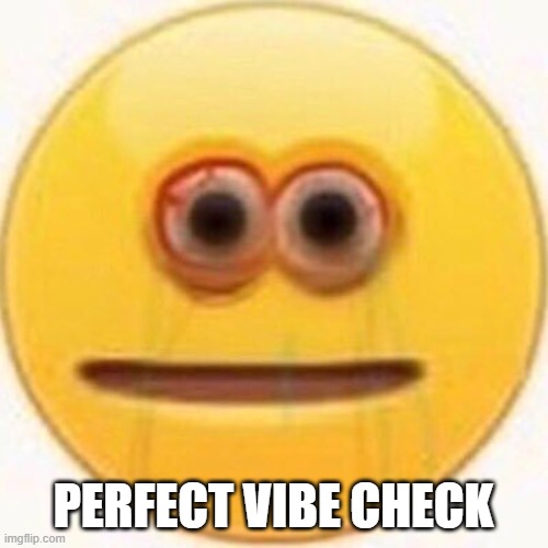 Cursed Emoji | PERFECT VIBE CHECK | image tagged in cursed emoji | made w/ Imgflip meme maker