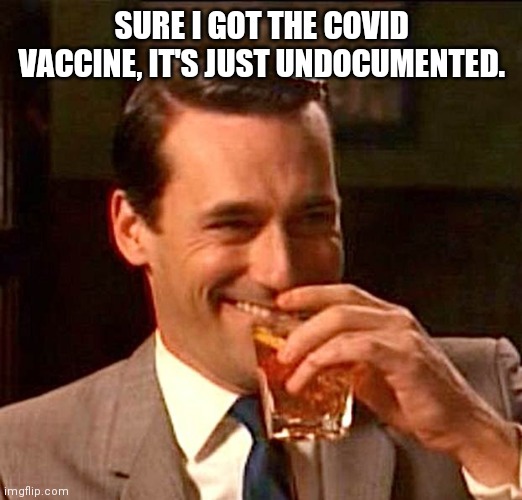 Undocumented vaccine |  SURE I GOT THE COVID VACCINE, IT'S JUST UNDOCUMENTED. | image tagged in drinking guy,covid 19,covid vaccine,undocumented,keep your vaccine | made w/ Imgflip meme maker