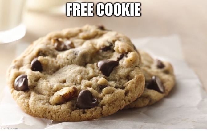 Chocolate chip cookie | FREE COOKIE | image tagged in chocolate chip cookie | made w/ Imgflip meme maker