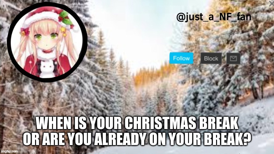 mine is on wednesday ;-; | WHEN IS YOUR CHRISTMAS BREAK OR ARE YOU ALREADY ON YOUR BREAK? | made w/ Imgflip meme maker