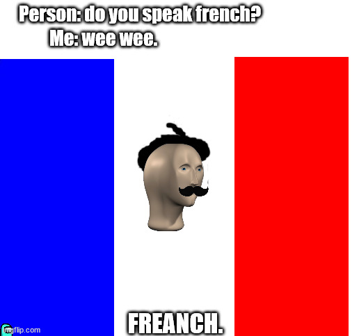 French. | Person: do you speak french? Me: wee wee. FREANCH. | image tagged in blank white template | made w/ Imgflip meme maker