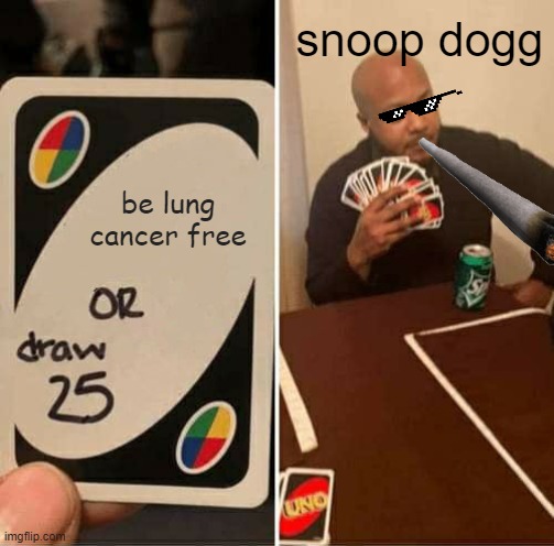 UNO Draw 25 Cards | snoop dogg; be lung cancer free | image tagged in memes,uno draw 25 cards | made w/ Imgflip meme maker