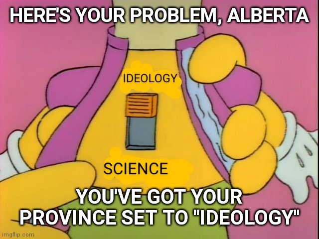 Simpsons meme | HERE'S YOUR PROBLEM, ALBERTA; YOU'VE GOT YOUR PROVINCE SET TO "IDEOLOGY" | image tagged in simpsons meme | made w/ Imgflip meme maker