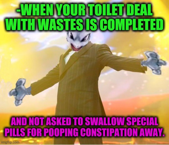 -Did happy my day. | -WHEN YOUR TOILET DEAL WITH WASTES IS COMPLETED; AND NOT ASKED TO SWALLOW SPECIAL PILLS FOR POOPING CONSTIPATION AWAY. | image tagged in alien suggesting space joy,poopy pants,crazy pills,constipation,run away,do you need help | made w/ Imgflip meme maker