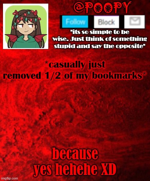 *casually just removed 1/2 of my bookmarks*; because yes hehehe XD | image tagged in poopy | made w/ Imgflip meme maker