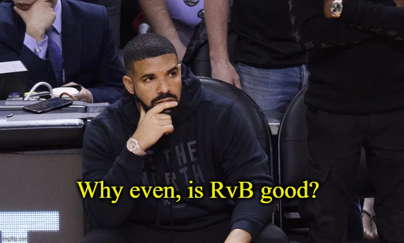 I just MIGHT. | Why even, is RvB good? | image tagged in drake thinking | made w/ Imgflip meme maker