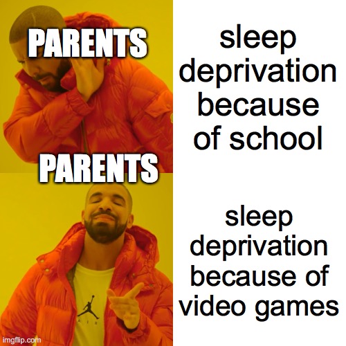 Drake Hotline Bling | PARENTS; sleep deprivation because of school; PARENTS; sleep deprivation because of video games | image tagged in memes,drake hotline bling | made w/ Imgflip meme maker