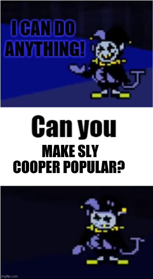 Hold up. This was my idea? | MAKE SLY COOPER POPULAR? | image tagged in i can do anything,sly cooper,deltarune | made w/ Imgflip meme maker