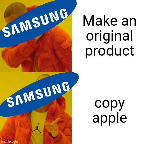 Samsung be like: | Make an original product; copy apple | image tagged in memes,drake hotline bling | made w/ Imgflip meme maker