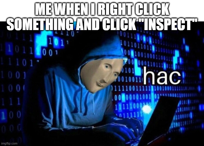 Meme Man Hac | ME WHEN I RIGHT CLICK SOMETHING AND CLICK "INSPECT" | image tagged in meme man hac | made w/ Imgflip meme maker