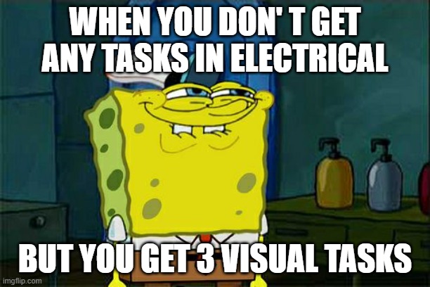 Don't You Squidward Meme | WHEN YOU DON' T GET ANY TASKS IN ELECTRICAL; BUT YOU GET 3 VISUAL TASKS | image tagged in memes,don't you squidward | made w/ Imgflip meme maker