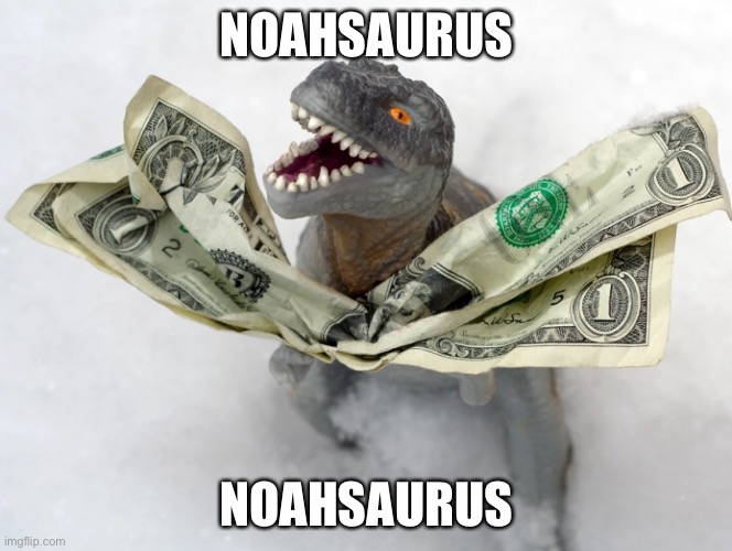 Remember Noahsaurus | NOAHSAURUS; NOAHSAURUS | image tagged in hehehe | made w/ Imgflip meme maker