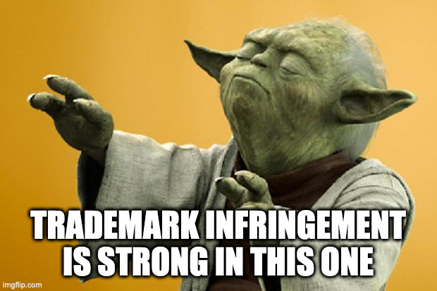 trademark infringement | TRADEMARK INFRINGEMENT IS STRONG IN THIS ONE | image tagged in yoda bass strong | made w/ Imgflip meme maker