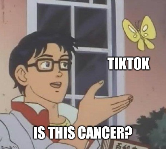 Is This A Pigeon | TIKTOK; IS THIS CANCER? | image tagged in memes,is this a pigeon | made w/ Imgflip meme maker