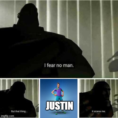 I fear no man | JUSTIN | image tagged in i fear no man | made w/ Imgflip meme maker