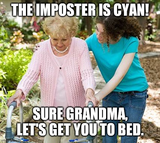 Sure grandma let's get you to bed | THE IMPOSTER IS CYAN! SURE GRANDMA, LET'S GET YOU TO BED. | image tagged in sure grandma let's get you to bed | made w/ Imgflip meme maker