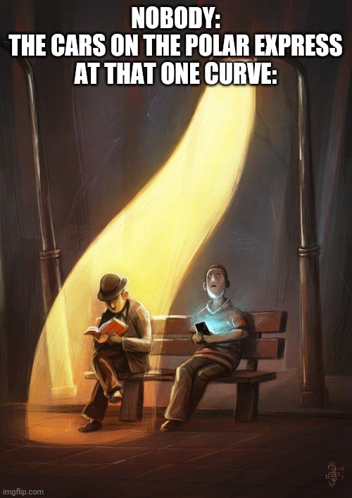 streetlight | NOBODY:
THE CARS ON THE POLAR EXPRESS AT THAT ONE CURVE: | image tagged in streetlight | made w/ Imgflip meme maker
