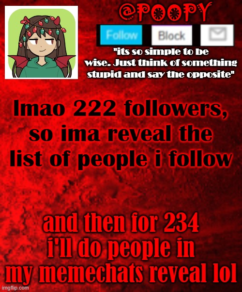 lmao 222 followers, so ima reveal the list of people i follow; and then for 234 i'll do people in my memechats reveal lol | image tagged in poopy | made w/ Imgflip meme maker