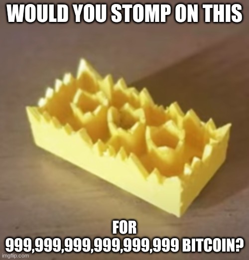 what i meant was... | WOULD YOU STOMP ON THIS; FOR 999,999,999,999,999,999 BITCOIN? | image tagged in spiky lego | made w/ Imgflip meme maker