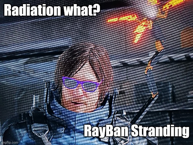 Sunscreen? | Radiation what? RayBan Stranding | image tagged in sunscreen | made w/ Imgflip meme maker