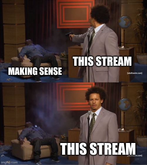 Who Killed Hannibal | THIS STREAM; MAKING SENSE; THIS STREAM | image tagged in memes,who killed hannibal | made w/ Imgflip meme maker