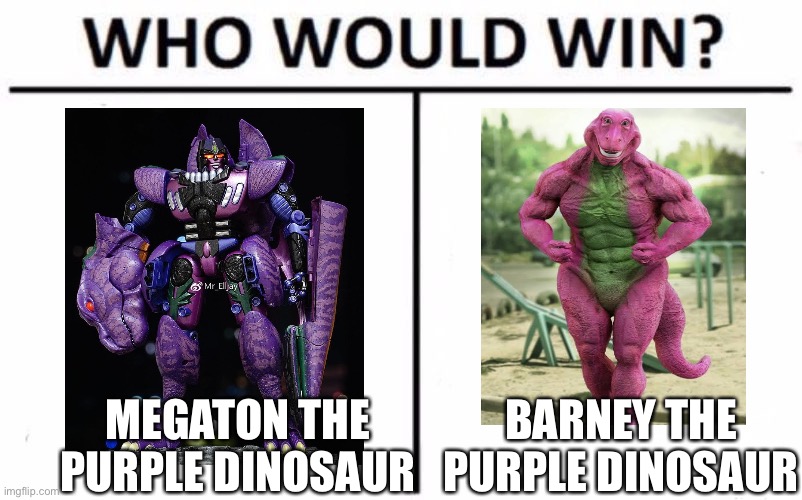 I wanna see how many people get this... | MEGATON THE PURPLE DINOSAUR; BARNEY THE PURPLE DINOSAUR | image tagged in memes,who would win | made w/ Imgflip meme maker