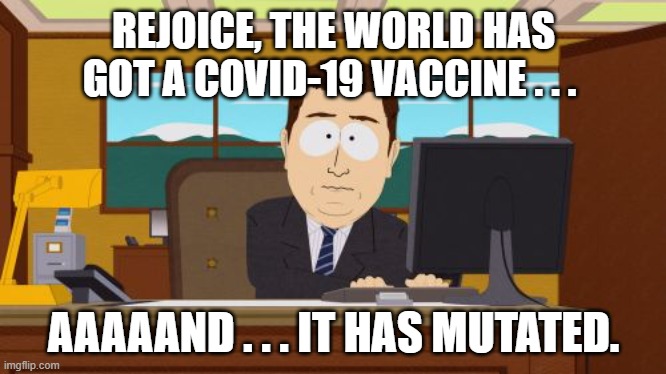 Hey . . . but we are going to force people to take it anyway: | REJOICE, THE WORLD HAS GOT A COVID-19 VACCINE . . . AAAAAND . . . IT HAS MUTATED. | image tagged in memes,aaaaand its gone | made w/ Imgflip meme maker