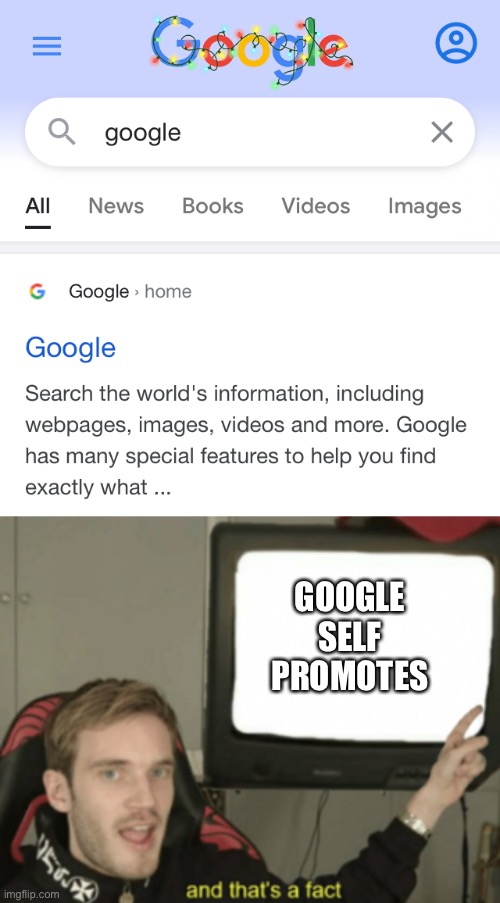 Yes | GOOGLE SELF PROMOTES | image tagged in and that's a fact,google,change my mind | made w/ Imgflip meme maker