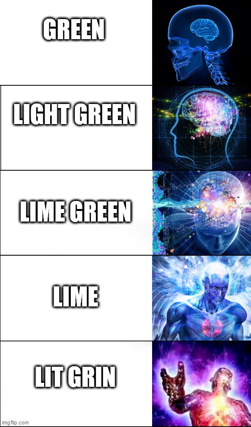 fixed | GREEN; LIGHT GREEN; LIME GREEN; LIME; LIT GRIN | image tagged in expanding brain 5 templates | made w/ Imgflip meme maker