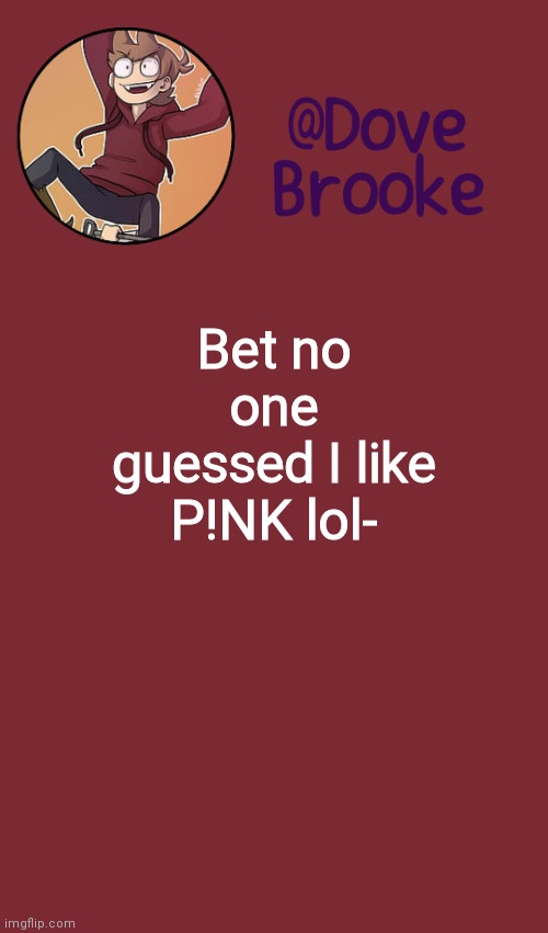 If I weren't me I would've guessed it | Bet no one guessed I like P!NK lol- | image tagged in dove's new announcement template | made w/ Imgflip meme maker