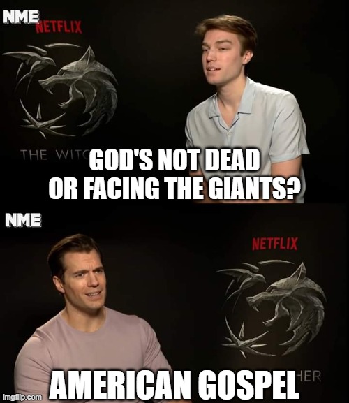 American Gospel movie | GOD'S NOT DEAD
OR FACING THE GIANTS? AMERICAN GOSPEL | image tagged in henry cavill,american gospel,god's not dead,facing the giants | made w/ Imgflip meme maker