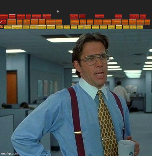 it got 2 whole rows without me having to move the blue bar lmao | image tagged in memes,that would be great | made w/ Imgflip meme maker