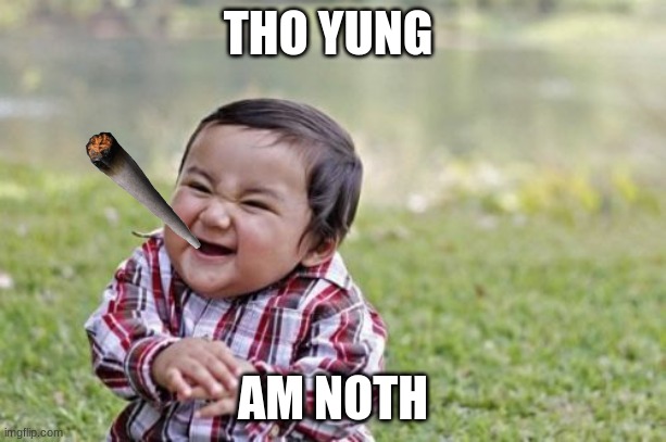 Evil Toddler Meme | THO YUNG; AM NOTH | image tagged in memes,evil toddler | made w/ Imgflip meme maker