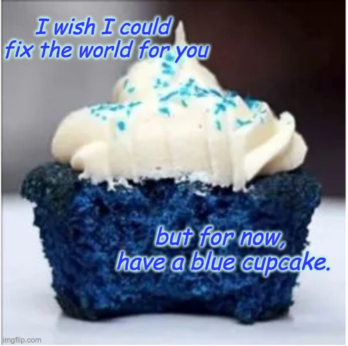 Some days, I really understand Sally Jackson | I wish I could 
fix the world for you; but for now, 
have a blue cupcake. | image tagged in blue,food,treat,percy jackson | made w/ Imgflip meme maker