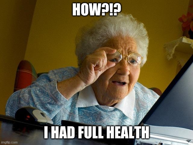 Grandma Finds The Internet Meme | HOW?!? I HAD FULL HEALTH | image tagged in memes,grandma finds the internet | made w/ Imgflip meme maker