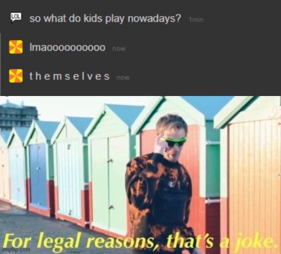 im sorry i just had to | image tagged in for legal reasons that's a joke | made w/ Imgflip meme maker