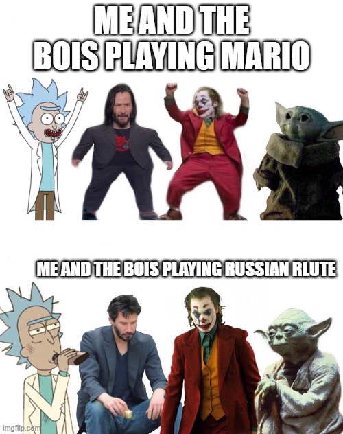 Me and the boys before and after | ME AND THE BOIS PLAYING MARIO; ME AND THE BOIS PLAYING RUSSIAN RLUTE | image tagged in me and the boys before and after | made w/ Imgflip meme maker