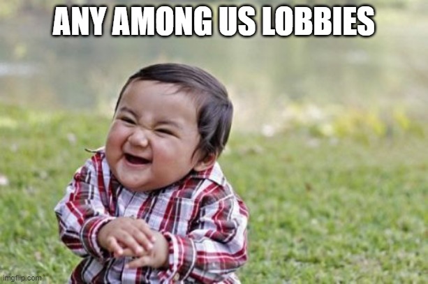 is there one | ANY AMONG US LOBBIES | image tagged in memes,evil toddler | made w/ Imgflip meme maker