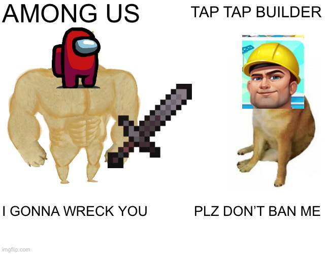 AMONG US VS TAP TAP BUILDER | AMONG US; TAP TAP BUILDER; I GONNA WRECK YOU; PLZ DON’T BAN ME | image tagged in memes,buff doge vs cheems,funny,among us,doge | made w/ Imgflip meme maker
