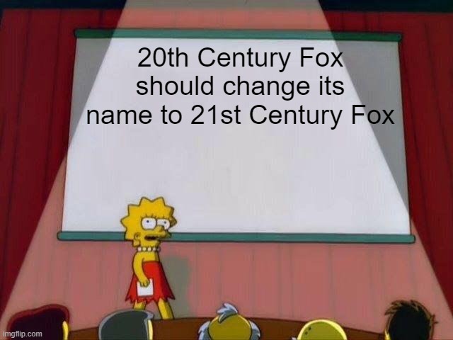lets start a petitition | 20th Century Fox should change its name to 21st Century Fox | image tagged in lisa simpson's presentation,movies,20th century fox | made w/ Imgflip meme maker