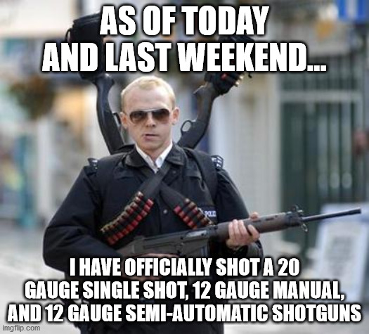 ngl, i really want a 12 gague shotgun now~ | AS OF TODAY AND LAST WEEKEND... I HAVE OFFICIALLY SHOT A 20 GAUGE SINGLE SHOT, 12 GAUGE MANUAL, AND 12 GAUGE SEMI-AUTOMATIC SHOTGUNS | image tagged in guy walking with shotguns movie | made w/ Imgflip meme maker