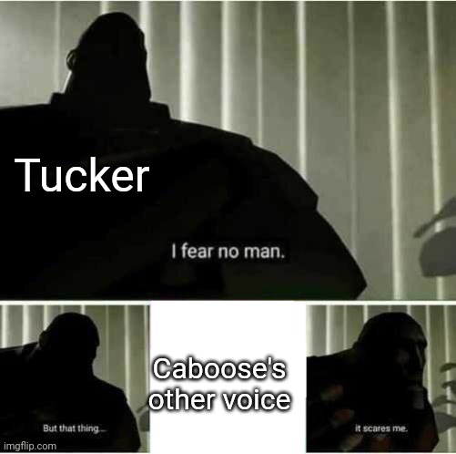 Lmfao | Tucker; Caboose's other voice | image tagged in i fear no man | made w/ Imgflip meme maker
