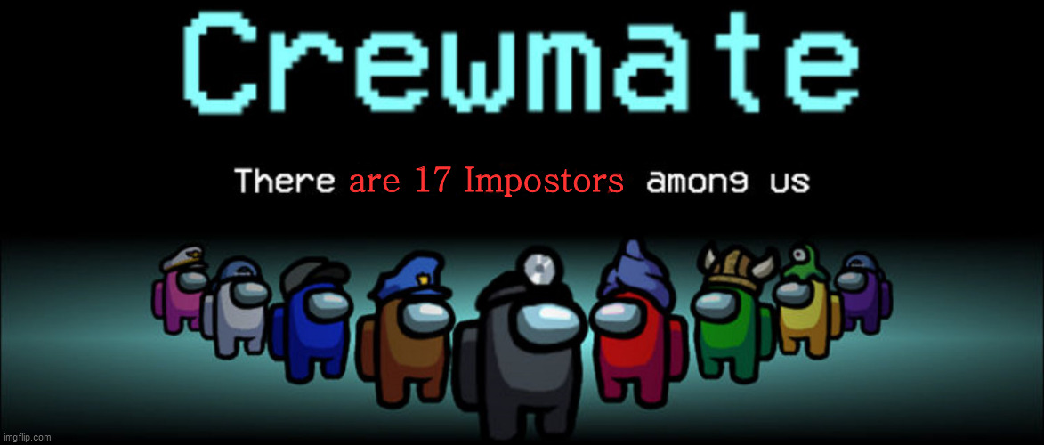 Crewmate: There is 1 Impostor among us | are 17 Impostors | image tagged in crewmate there is 1 impostor among us | made w/ Imgflip meme maker